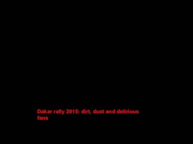 Dakar rally 2015: dirt, dust and delirious fans