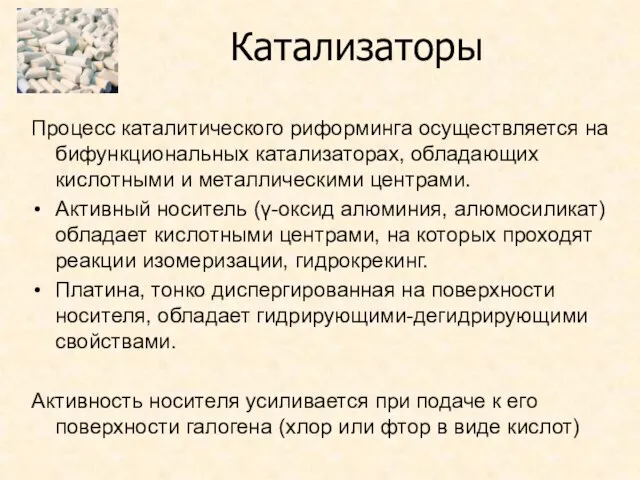 Процесс каталитического риформинга осуществляется на бифункциональных катализаторах, обладающих кислотными и металлическими центрами.