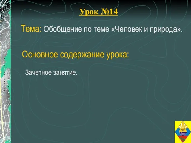 Урок №14 Тема: Обобщение по теме «Человек и природа». Зачетное занятие. Основное содержание урока: