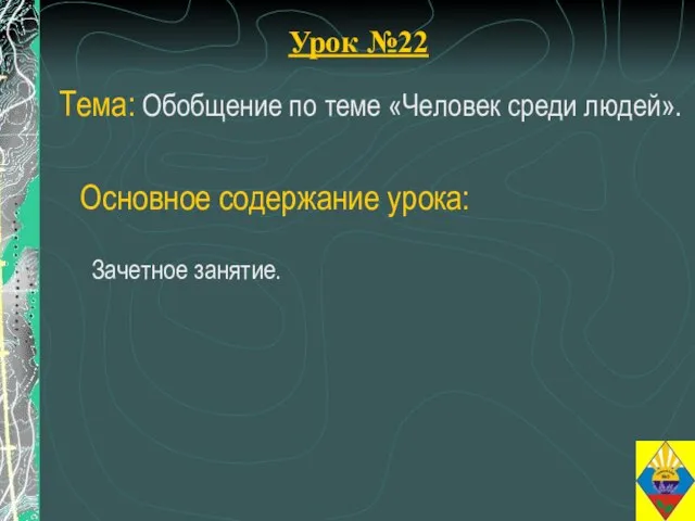 Урок №22 Тема: Обобщение по теме «Человек среди людей». Зачетное занятие. Основное содержание урока: