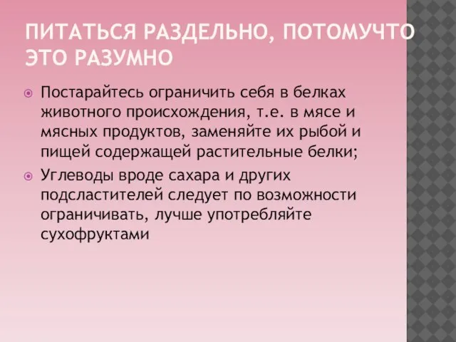 ПИТАТЬСЯ РАЗДЕЛЬНО, ПОТОМУЧТО ЭТО РАЗУМНО Постарайтесь ограничить себя в белках животного происхождения,