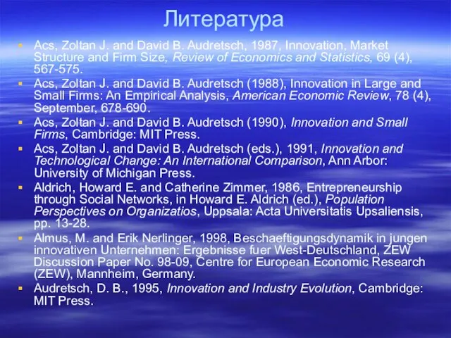 Литература Acs, Zoltan J. and David B. Audretsch, 1987, Innovation, Market Structure