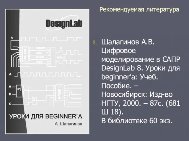 Рекомендуемая литература Шалагинов А.В. Цифровое моделирование в САПР DesignLab 8. Уроки для