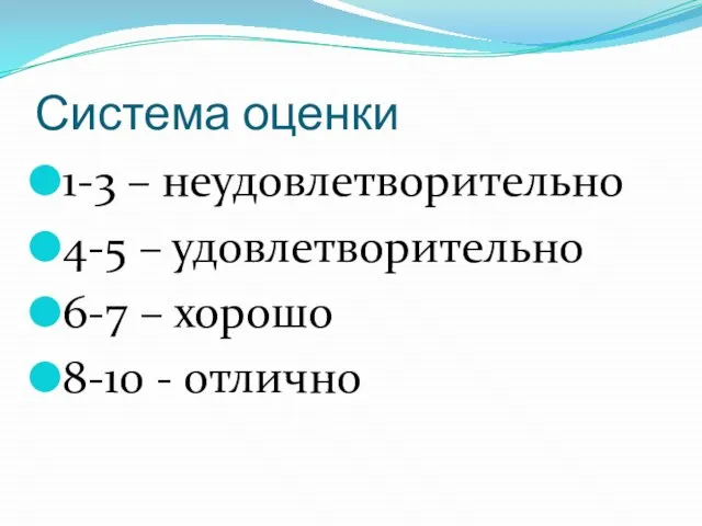 Система оценки 1-3 – неудовлетворительно 4-5 – удовлетворительно 6-7 – хорошо 8-10 - отлично