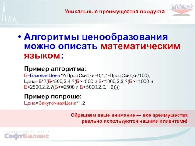 Уникальные преимущества продукта Алгоритмы ценообразования можно описать математическим языком: Пример алгоритма: Б=БазоваяЦена*?(ПроцСкидки=0,1,1-ПроцСкидки/100);