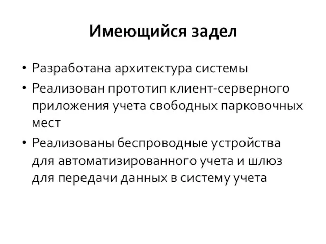 Имеющийся задел Разработана архитектура системы Реализован прототип клиент-серверного приложения учета свободных парковочных