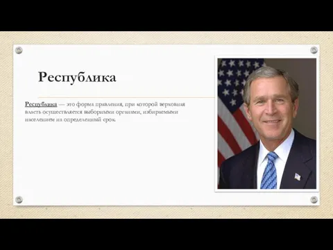 Республика Республика — это форма правления, при которой верховная власть осуществляется выборными