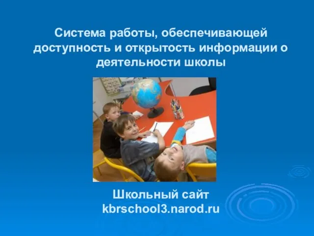 Система работы, обеспечивающей доступность и открытость информации о деятельности школы Школьный сайт kbrschool3.narod.ru