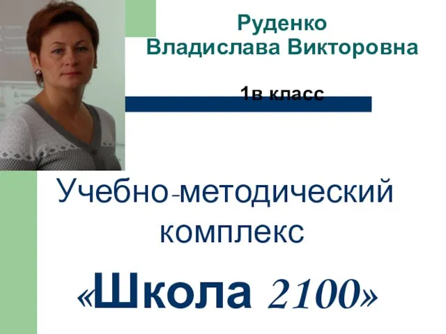 Руденко Владислава Викторовна 1в класс Учебно-методический комплекс «Школа 2100»