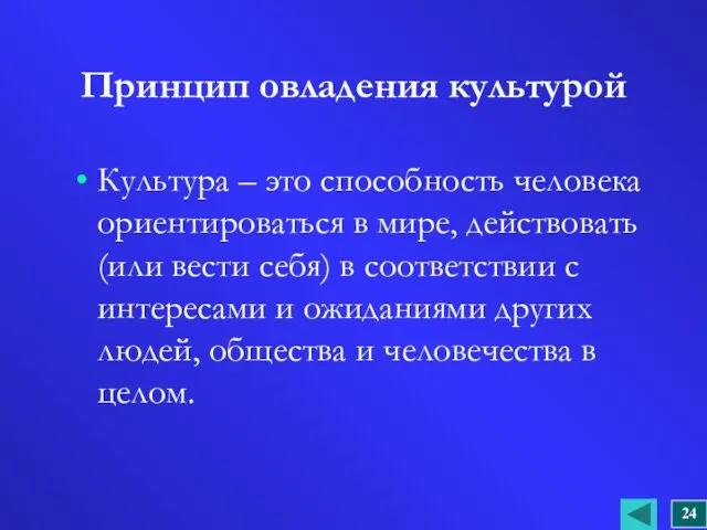 Принцип овладения культурой Культура – это способность человека ориентироваться в мире, действовать