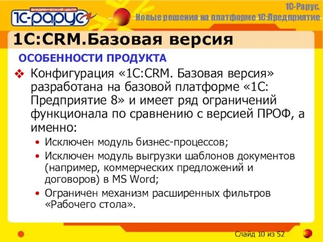 1С:CRM.Базовая версия ОСОБЕННОСТИ ПРОДУКТА Конфигурация «1С:CRM. Базовая версия» разработана на базовой платформе