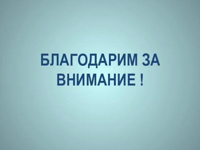 БЛАГОДАРИМ ЗА ВНИМАНИЕ !