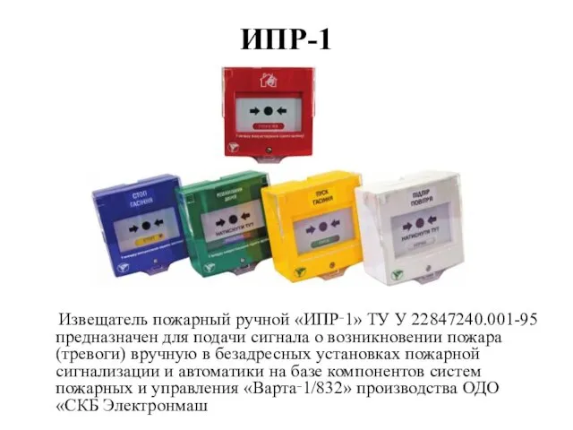 ИПР-1 Извещатель пожарный ручной «ИПР‑1» ТУ У 22847240.001-95 предназначен для подачи сигнала