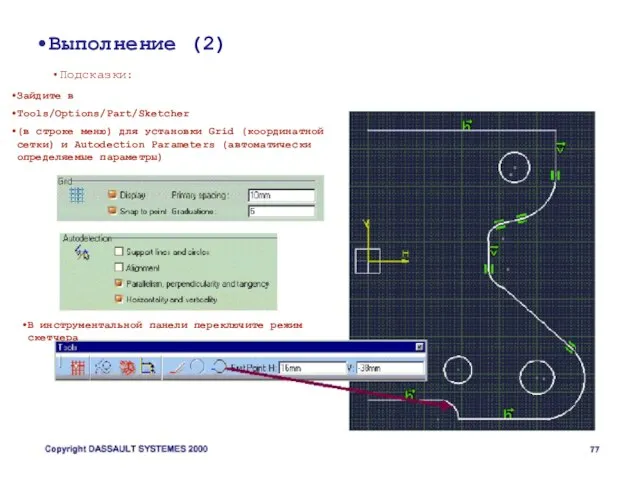 Выполнение (2) Подсказки: Зайдите в Tools/Options/Part/Sketcher (в строке меню) для установки Grid