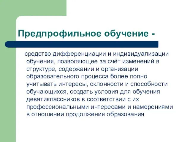 Предпрофильное обучение - средство дифференциации и индивидуализации обучения, позволяющее за счёт изменений