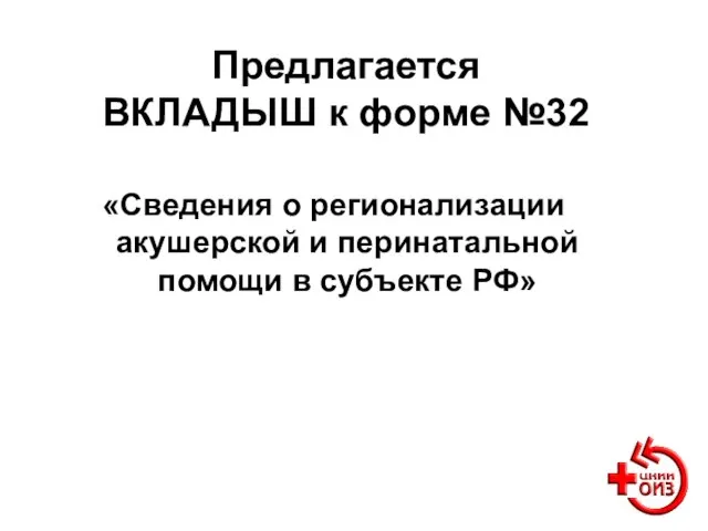 Предлагается ВКЛАДЫШ к форме №32 «Сведения о регионализации акушерской и перинатальной помощи в субъекте РФ»