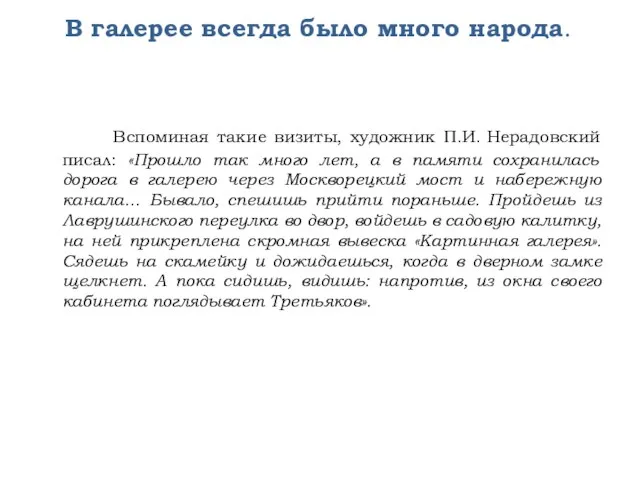 В галерее всегда было много народа. Вспоминая такие визиты, художник П.И. Нерадовский