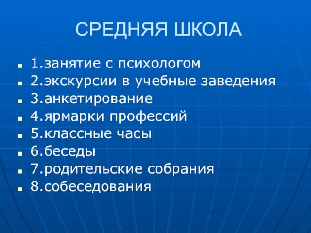 СРЕДНЯЯ ШКОЛА 1.занятие с психологом 2.экскурсии в учебные заведения 3.анкетирование 4.ярмарки профессий