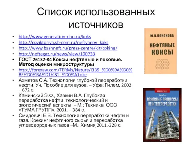 Список использованных источников http://www.generation-nho.ru/koks http://cpviktoriya.sb-com.ru/neftyanoy_koks http://www.bashneft.ru/press-centre/kit/coking/ http://neftegaz.ru/news/view/100733 ГОСТ 26132-84 Коксы нефтяные и