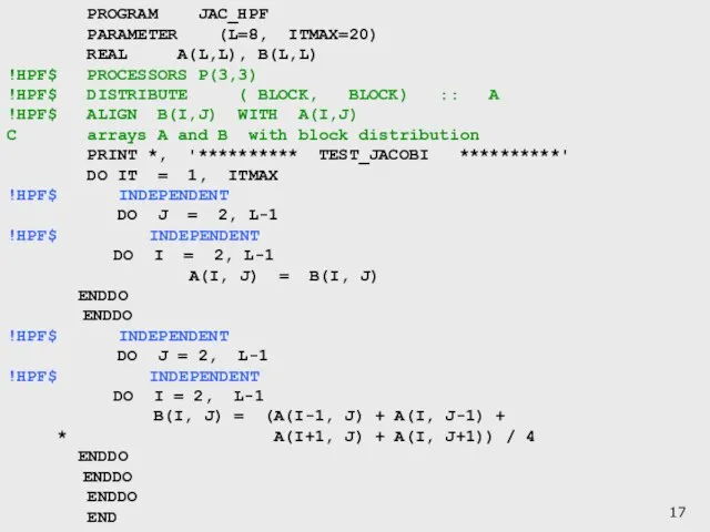 PROGRAM JAC_HPF PARAMETER (L=8, ITMAX=20) REAL A(L,L), B(L,L) !HPF$ PROCESSORS P(3,3) !HPF$