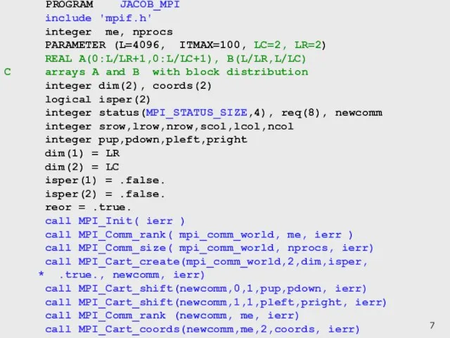 PROGRAM JACOB_MPI include 'mpif.h' integer me, nprocs PARAMETER (L=4096, ITMAX=100, LC=2, LR=2)