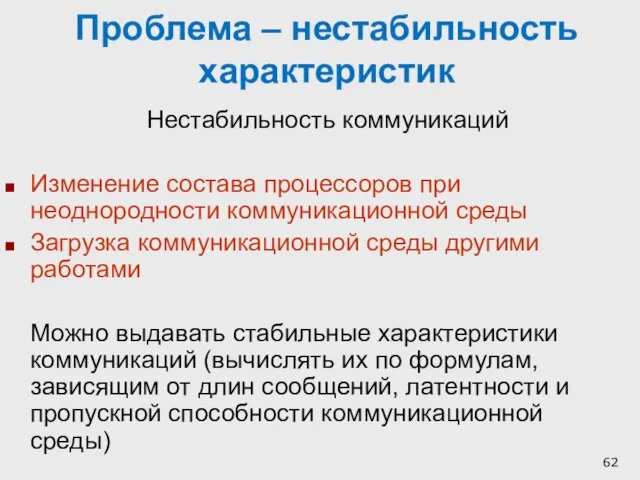 Проблема – нестабильность характеристик Нестабильность коммуникаций Изменение состава процессоров при неоднородности коммуникационной