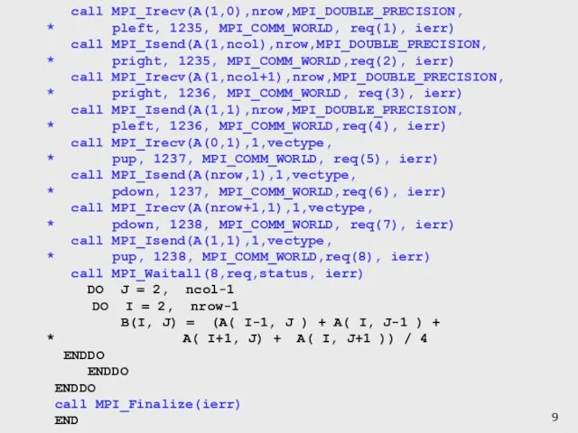 call MPI_Irecv(A(1,0),nrow,MPI_DOUBLE_PRECISION, * pleft, 1235, MPI_COMM_WORLD, req(1), ierr) call MPI_Isend(A(1,ncol),nrow,MPI_DOUBLE_PRECISION, * pright,