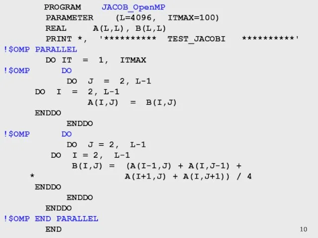 PROGRAM JACOB_OpenMP PARAMETER (L=4096, ITMAX=100) REAL A(L,L), B(L,L) PRINT *, '********** TEST_JACOBI