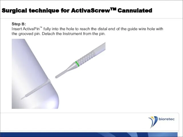 Surgical technique for ActivaScrewTM Cannulated Step B: Insert ActivaPin™ fully into the
