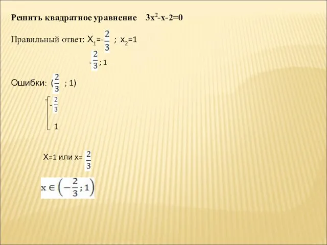 Решить квадратное уравнение 3х2-х-2=0 Правильный ответ: Х1=- ; х2=1 Ошибки: (- ;