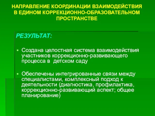 НАПРАВЛЕНИЕ КООРДИНАЦИИ ВЗАИМОДЕЙСТВИЯ В ЕДИНОМ КОРРЕКЦИОННО-ОБРАЗОВАТЕЛЬНОМ ПРОСТРАНСТВЕ РЕЗУЛЬТАТ: Создана целостная система взаимодействия