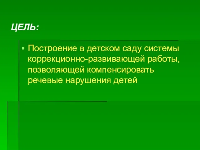 ЦЕЛЬ: Построение в детском саду системы коррекционно-развивающей работы, позволяющей компенсировать речевые нарушения детей