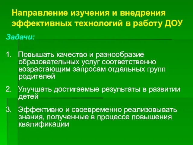 Направление изучения и внедрения эффективных технологий в работу ДОУ Задачи: 1. Повышать