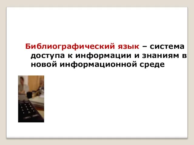 Библиографический язык – система доступа к информации и знаниям в новой информационной среде