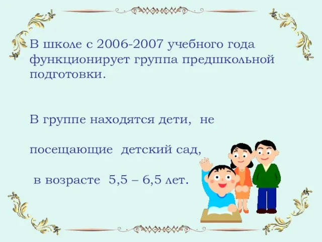 В школе с 2006-2007 учебного года функционирует группа предшкольной подготовки. В группе