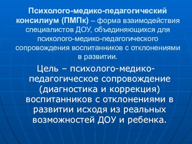 Психолого-медико-педагогический консилиум (ПМПк) – форма взаимодействия специалистов ДОУ, объединяющихся для психолого-медико-педагогического сопровождения