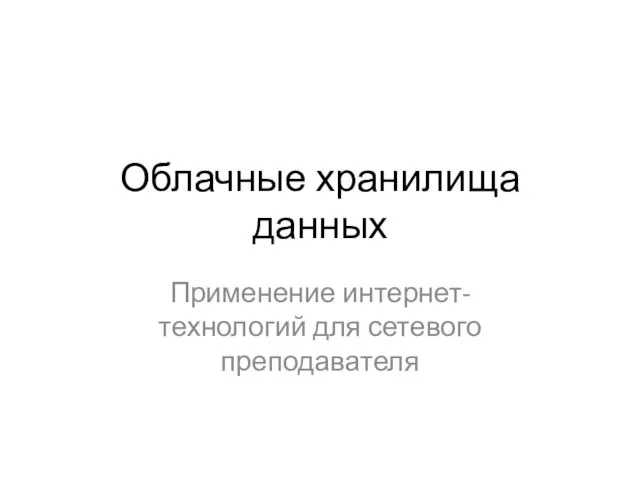 Облачные хранилища данных Применение интернет-технологий для сетевого преподавателя