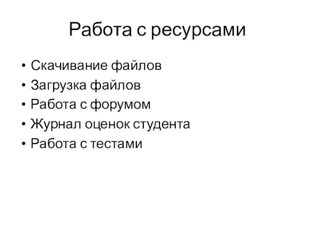 Работа с ресурсами Скачивание файлов Загрузка файлов Работа с форумом Журнал оценок студента Работа с тестами