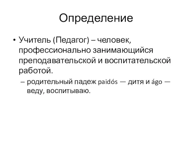 Определение Учитель (Педагог) – человек, профессионально занимающийся преподавательской и воспитательской работой. родительный