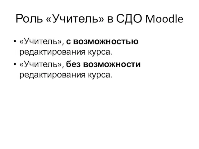 Роль «Учитель» в СДО Moodle «Учитель», с возможностью редактирования курса. «Учитель», без возможности редактирования курса.