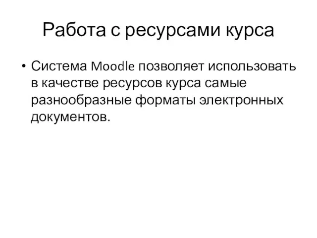 Работа с ресурсами курса Система Moodle позволяет использовать в качестве ресурсов курса