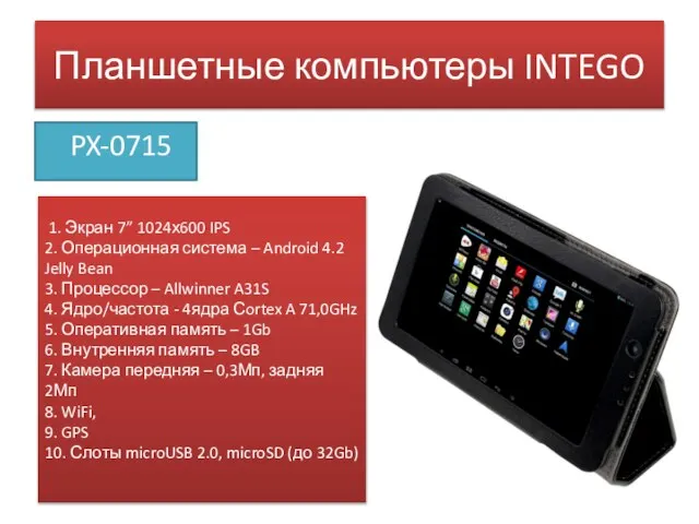 Планшетные компьютеры INTEGO PX-0715 1. Экран 7” 1024х600 IPS 2. Операционная система