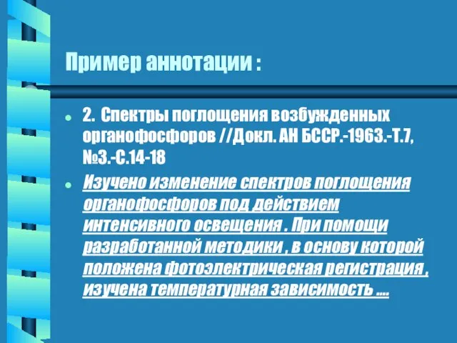 Пример аннотации : 2. Спектры поглощения возбужденных органофосфоров //Докл. АН БССР.-1963.-Т.7,№3.-С.14-18 Изучено