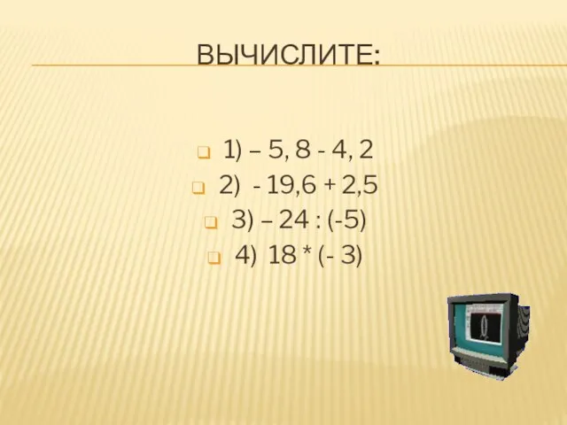 ВЫЧИСЛИТЕ: 1) – 5, 8 - 4, 2 2) - 19,6 +