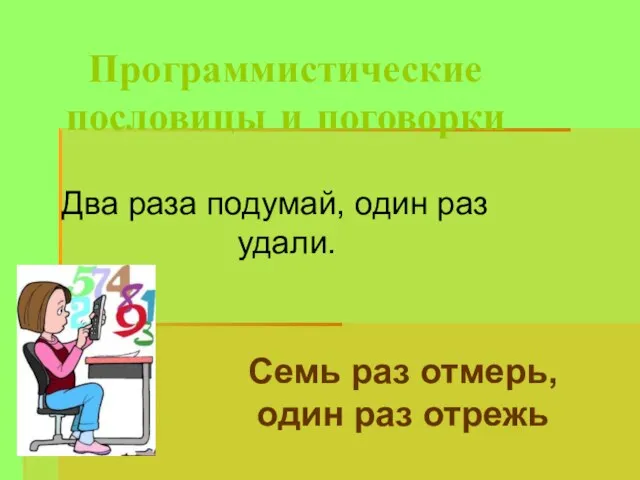 Программистические пословицы и поговорки Два раза подумай, один раз удали. Семь раз отмерь, один раз отрежь