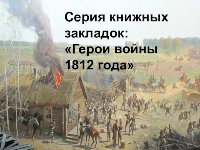 Серия книжных закладок: «Герои войны 1812 года»