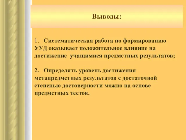 Выводы: 1. Систематическая работа по формированию УУД оказывает положительное влияние на достижение