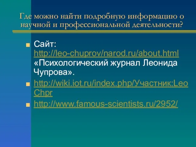 Где можно найти подробную информацию о научной и профессиональной деятельности? Сайт: http://leo-chuprov/narod.ru/about.html