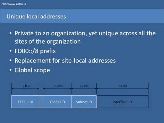 Unique local addresses Private to an organization, yet unique across all the