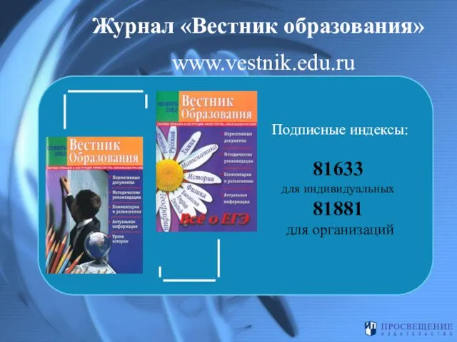 Журнал «Вестник образования» Подписные индексы: 81633 для индивидуальных 81881 для организаций www.vestnik.edu.ru